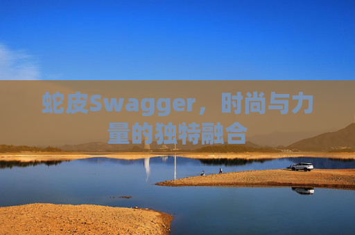 蛇皮Swagger，时尚与力量的独特融合
